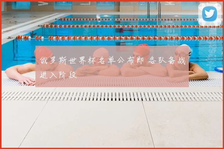 俄罗斯世界杯名单公布即 各队备战进入阶段