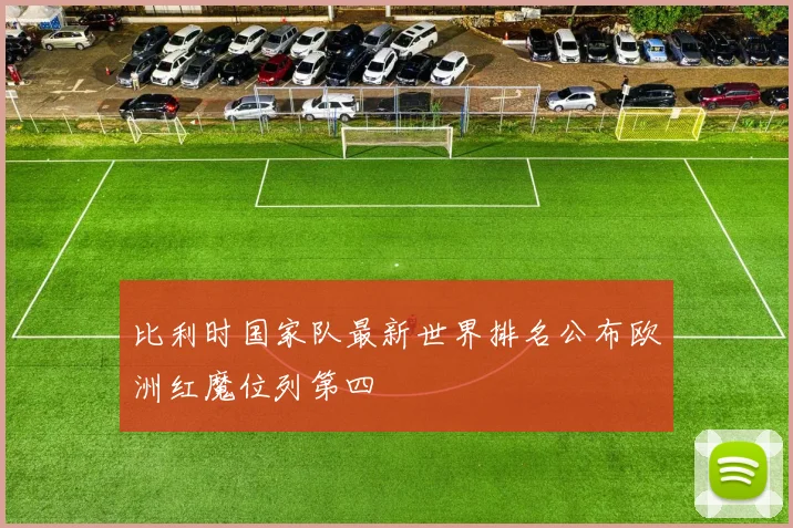 比利时国家队最新世界排名公布欧洲红魔位列第四