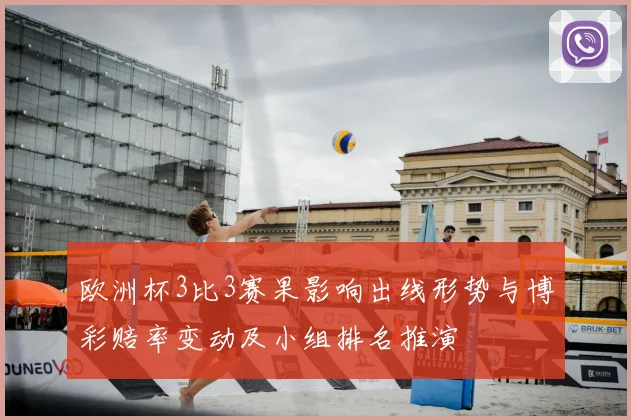 欧洲杯3比3赛果影响出线形势与博彩赔率变动及小组排名推演