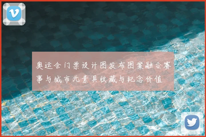 奥运会门票设计图发布图案融合赛事与城市元素具收藏与纪念价值