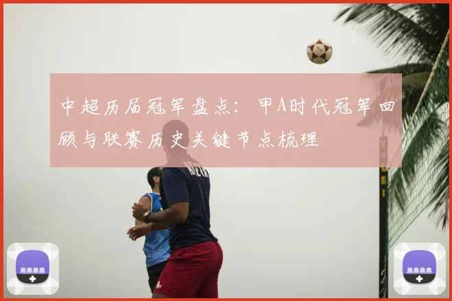 中超历届冠军盘点:甲A时代冠军回顾与联赛历史关键节点梳理